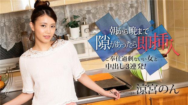 010524-001 凉宫Non:欲求不满痴女全天候随时插穴中出三连发激情奉献!